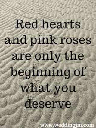 Red hearts and pink roses are only the beginning of what you deserve