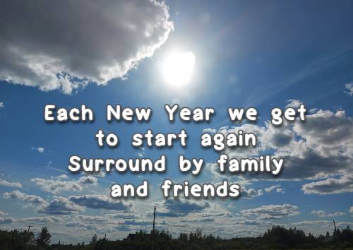 Each New Year we get to start again Surround by family and friends
