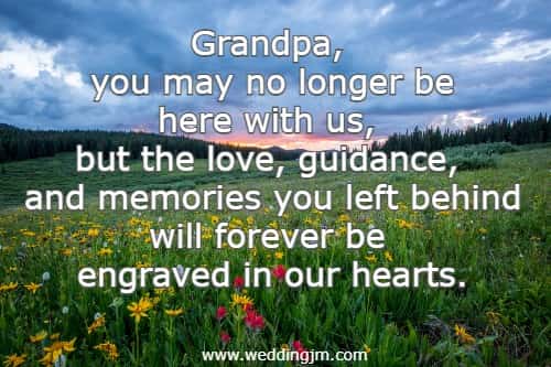 Grandpa, you may no longer be here with us, but the love, guidance, and memories you left behind will forever be engraved in our hearts.