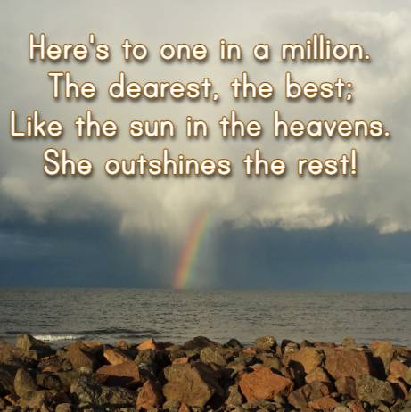 Here's to one in a million. The dearest, the best; Like the sun in the heavens. She outshines the rest!
