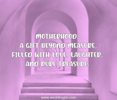 Motherhood, a gift beyond measure, Filled with love, laughter, and pure treasure.