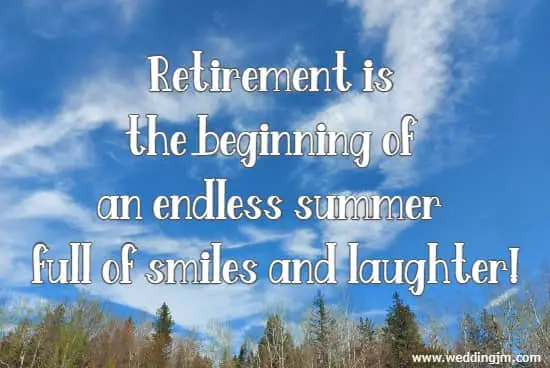 Retirement is the beginning of an endless summer full of smiles and laughter!