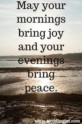May your mornings bring joy and your evenings bring peace.