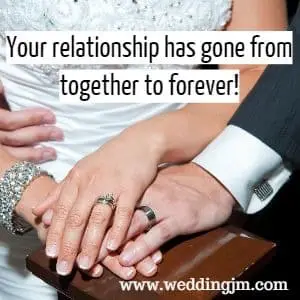 Your relationship has gone from together to forever!