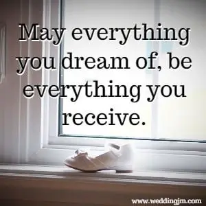 May everything you dream of, be everything you receive