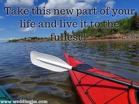 Take this new part of your life and live it to the fullest!