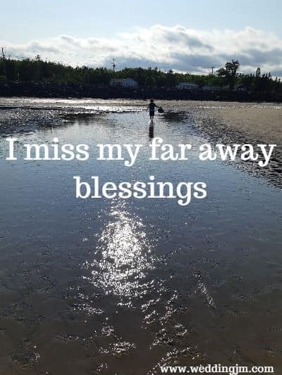 I miss 
	my far away blessings