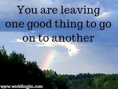 You are leaving one good thing to go on to another