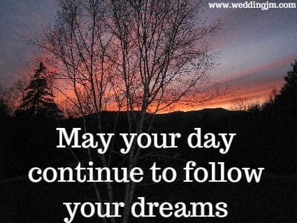 May your day continue to follow your 
	dreams