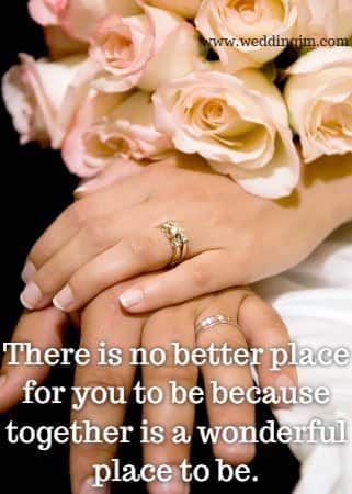 There is no better place for you to be because
	together is a wonderful place to be.