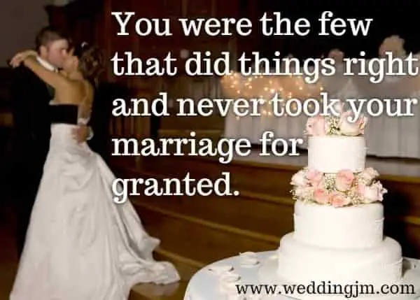 You were the few that did things right and never took your marriage for granted.
