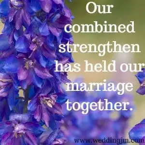 Our combined 
			strengthen has held our marriage together.