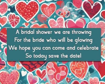 A bridal shower we are throwing For the bride who will be glowing We hope you can come and celebrate So today save the date!