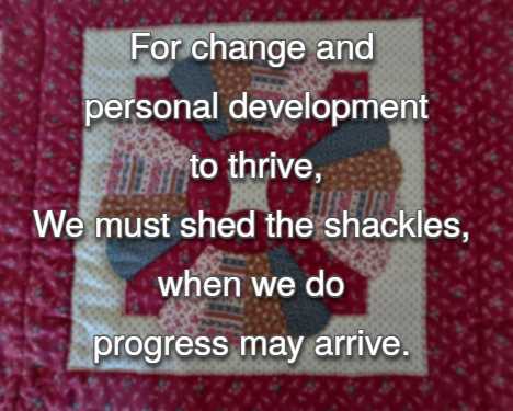 For change and personal development to thrive, We must shed the shackles, when we do progress may arrive.