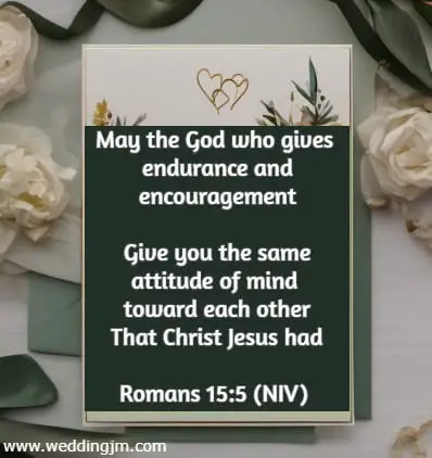 May the God who gives endurance and encouragement Give you the same attitude of mind toward each other That Christ Jesus had Romans 15:5 (NIV)