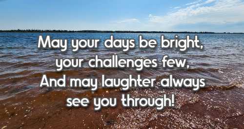 May your days be bright, your challenges few, And may laughter always see you through!