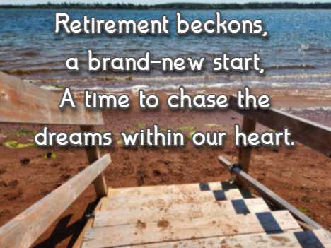 Retirement beckons, a brand-new start, A time to chase the dreams within our heart.