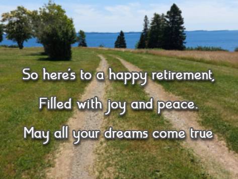 So here's to a happy retirement, Filled with joy and peace. May all your dreams come true