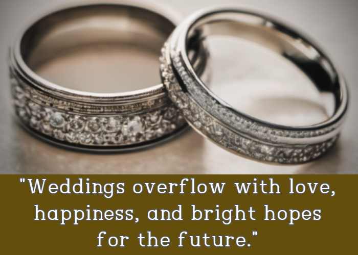 Weddings overflow with love, happiness, and bright hopes for the future.