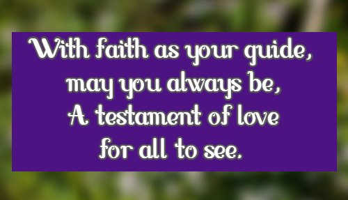 With faith as your guide, may you always be, A testament of love for all to see.